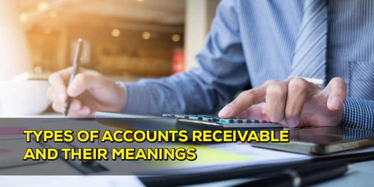 Types of Accounts Receivable And Their Meanings