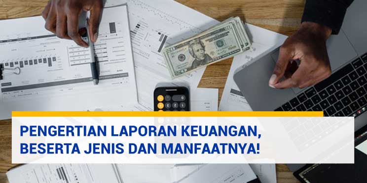 Pengertian Laporan Keuangan, Beserta Jenis dan Manfaatnya!