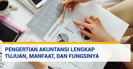 Pengertian Akuntansi Lengkap Tujuan, Manfaat, dan Fungsinya